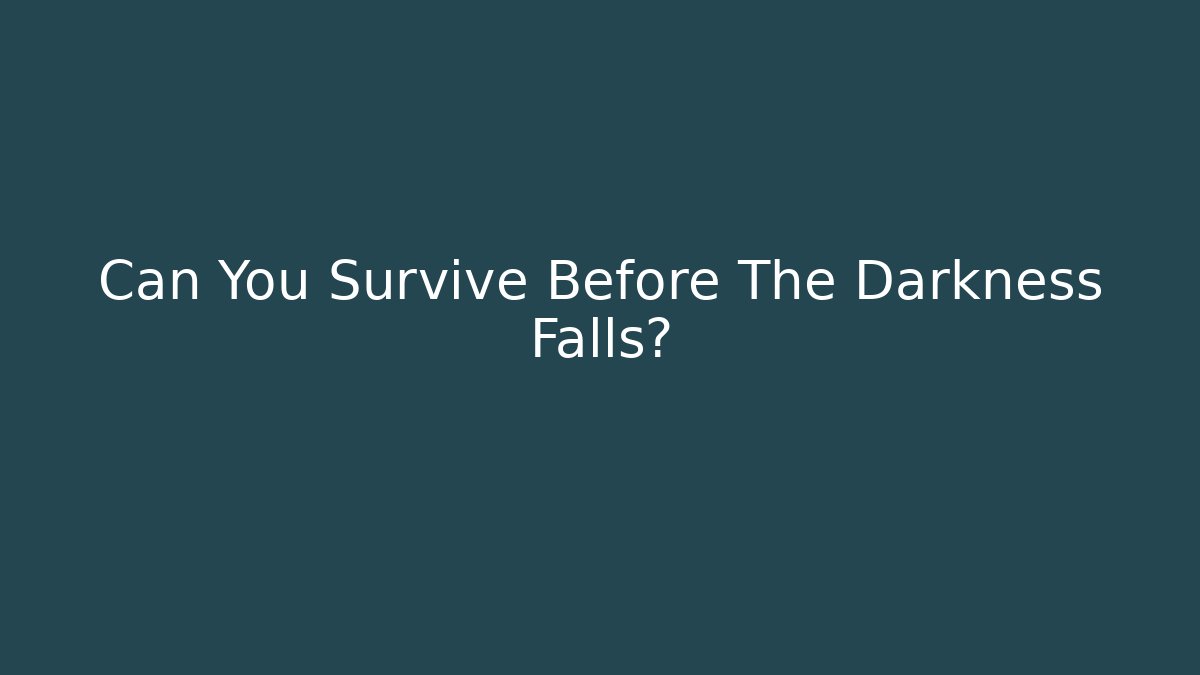 Can You Survive Before The Darkness Falls? - Create More Assets