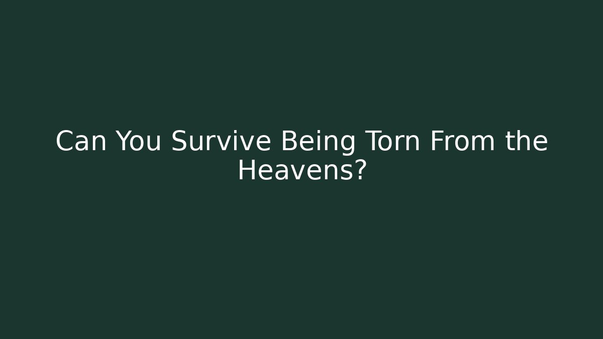 Can You Survive Being Torn From the Heavens?