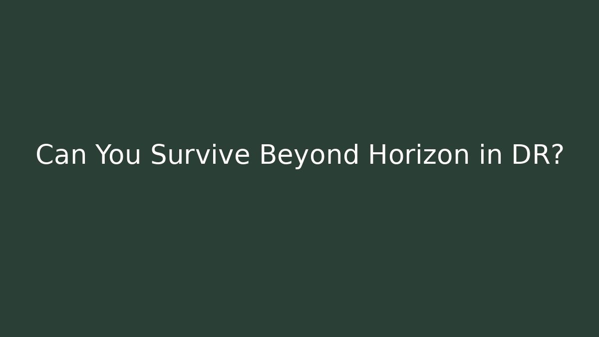 Can You Survive Beyond Horizon in DR?