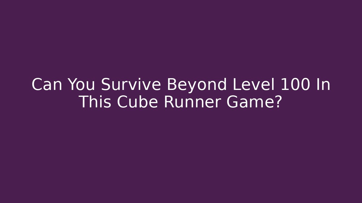Can You Survive Beyond Level 100 In This Cube Runner Game?