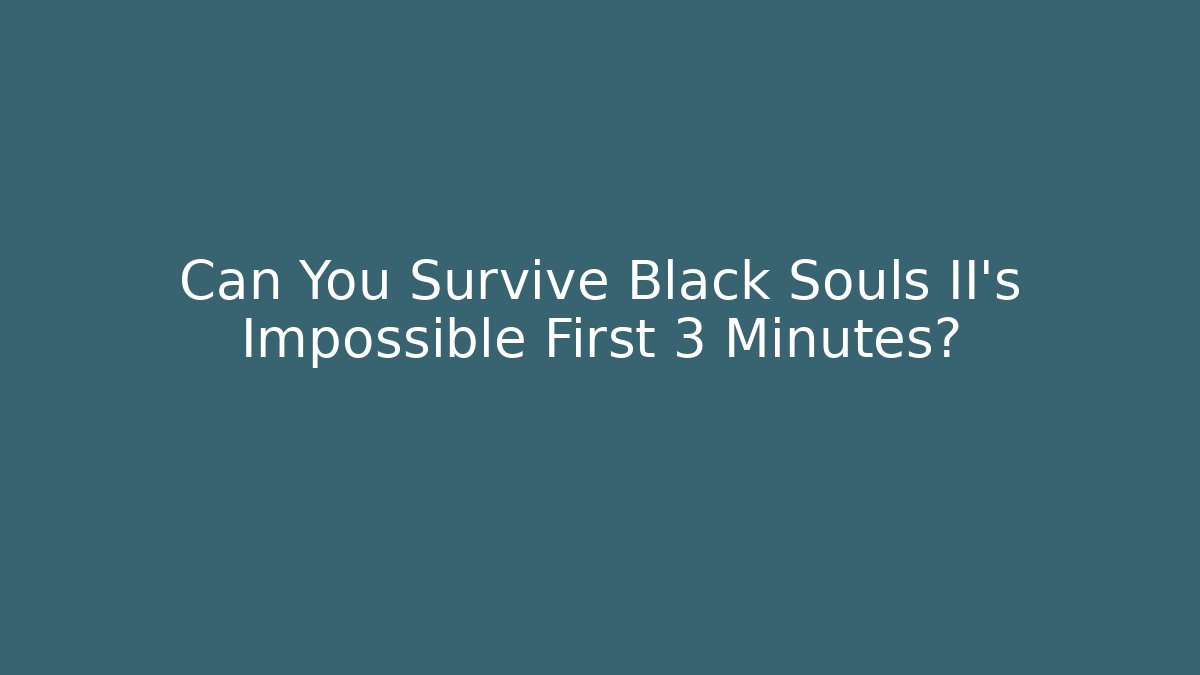 Can You Survive Black Souls II's Impossible First 3 Minutes?