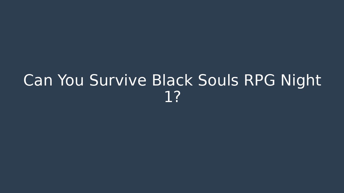 Can You Survive Black Souls RPG Night 1?