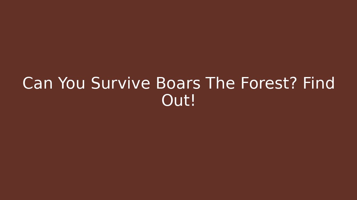 Can You Survive Boars The Forest? Find Out!