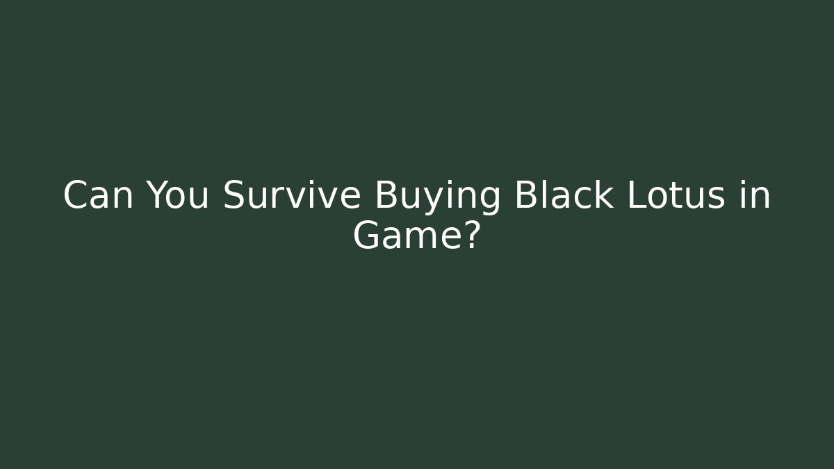 Can You Survive Buying Black Lotus in Game?