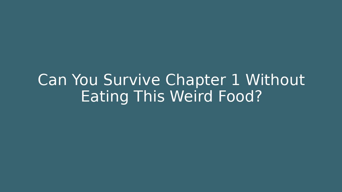 Can You Survive Chapter 1 Without Eating This Weird Food? - Create More Assets