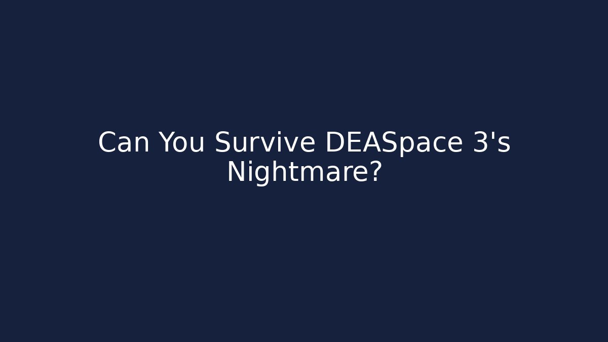 Can You Survive DEASpace 3's Nightmare? - Create More Assets