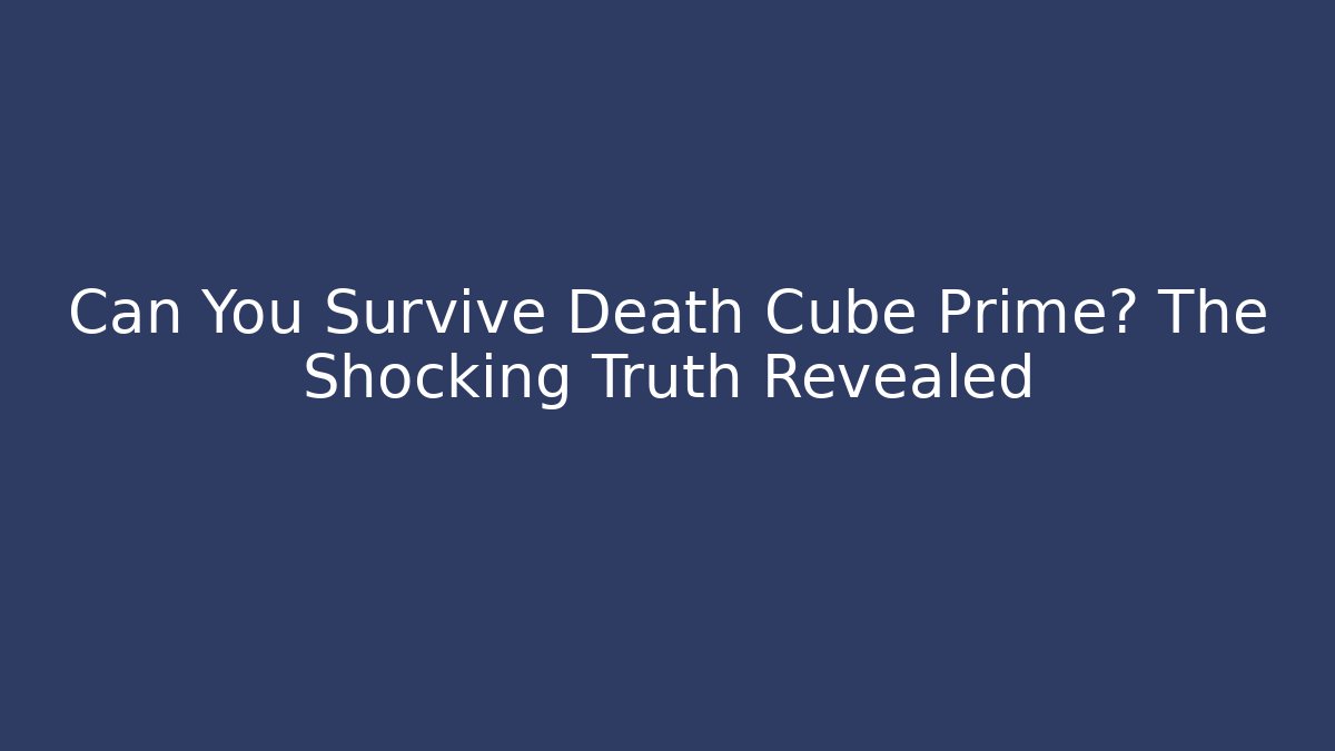 Can You Survive Death Cube Prime? The Shocking Truth Revealed