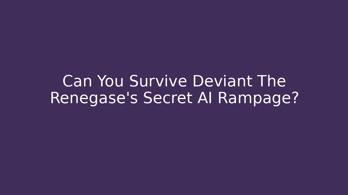 Can You Survive Deviant The Renegase's Secret AI Rampage?