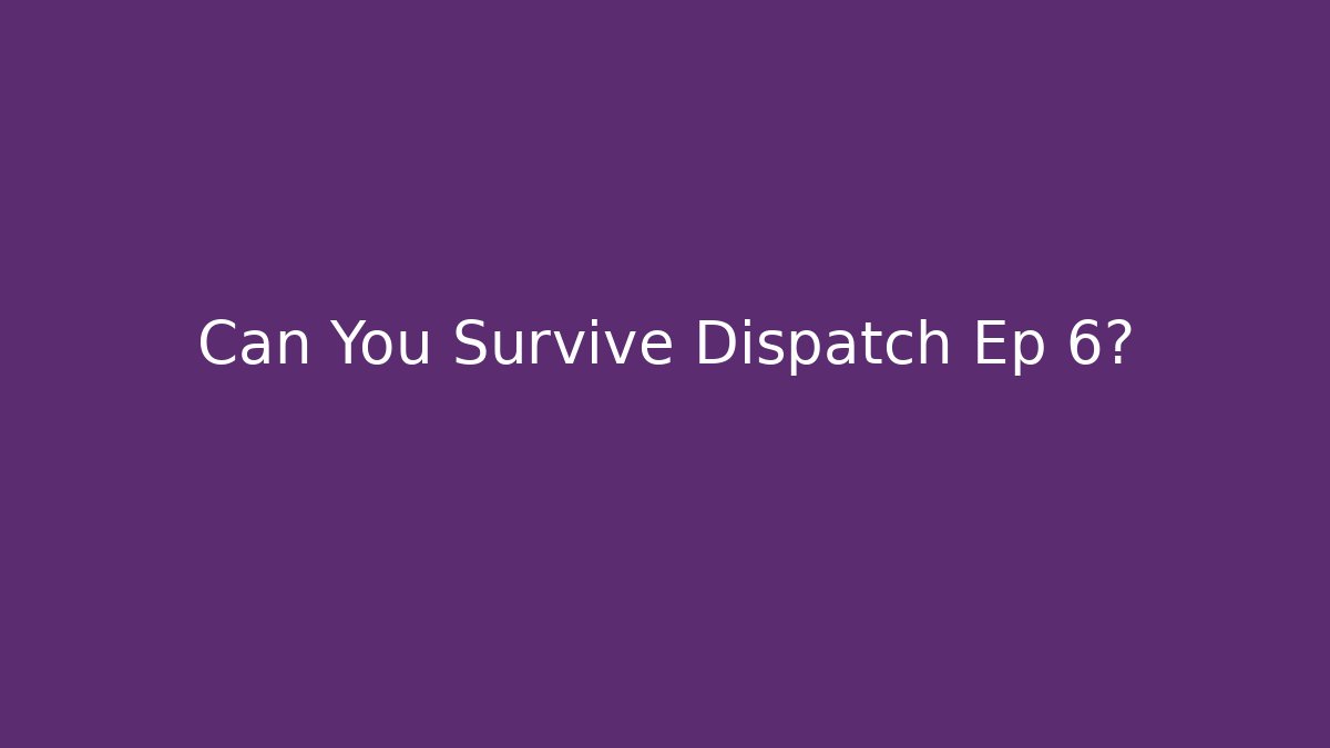 Can You Survive Dispatch Ep 6? - Create More Assets