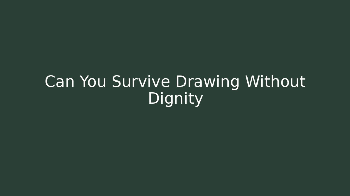Can You Survive Drawing Without Dignity - Create More Assets