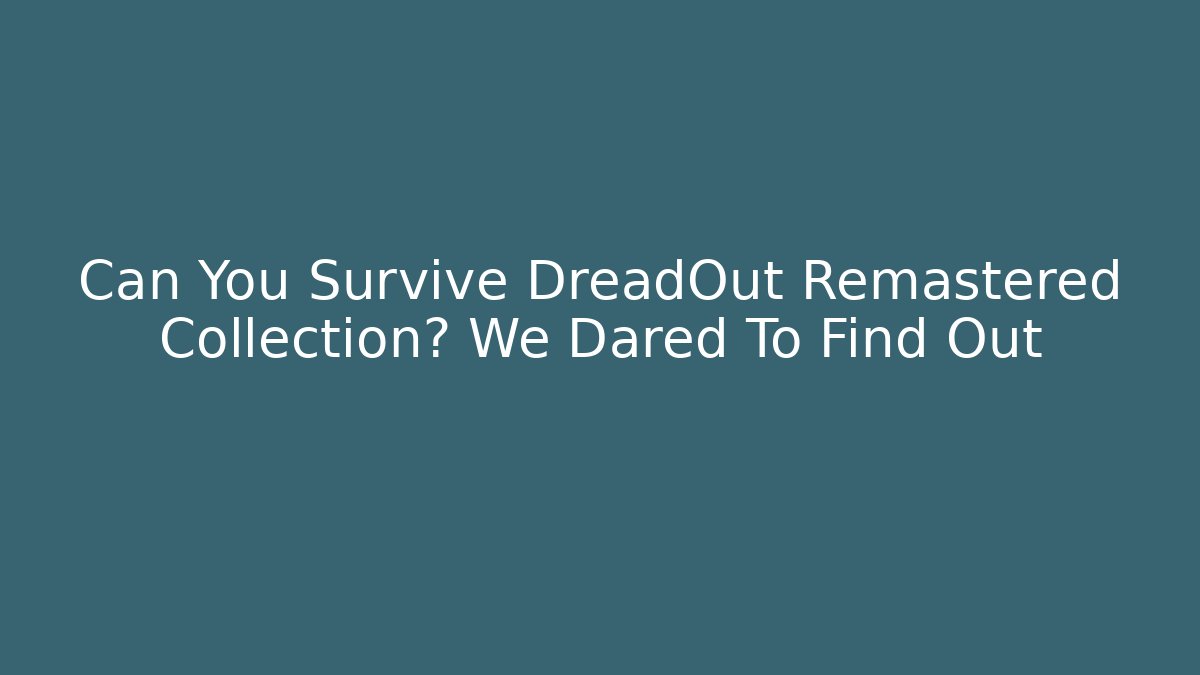 Can You Survive DreadOut Remastered Collection? We Dared To Find Out