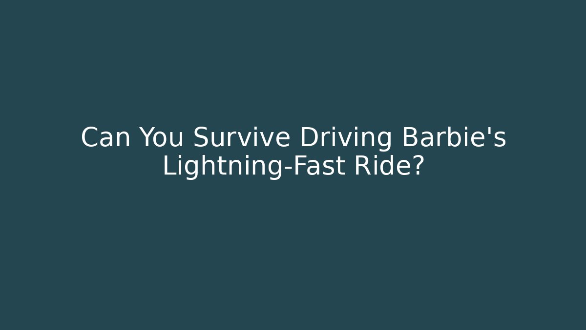 Can You Survive Driving Barbie's Lightning-Fast Ride? - Create More Assets
