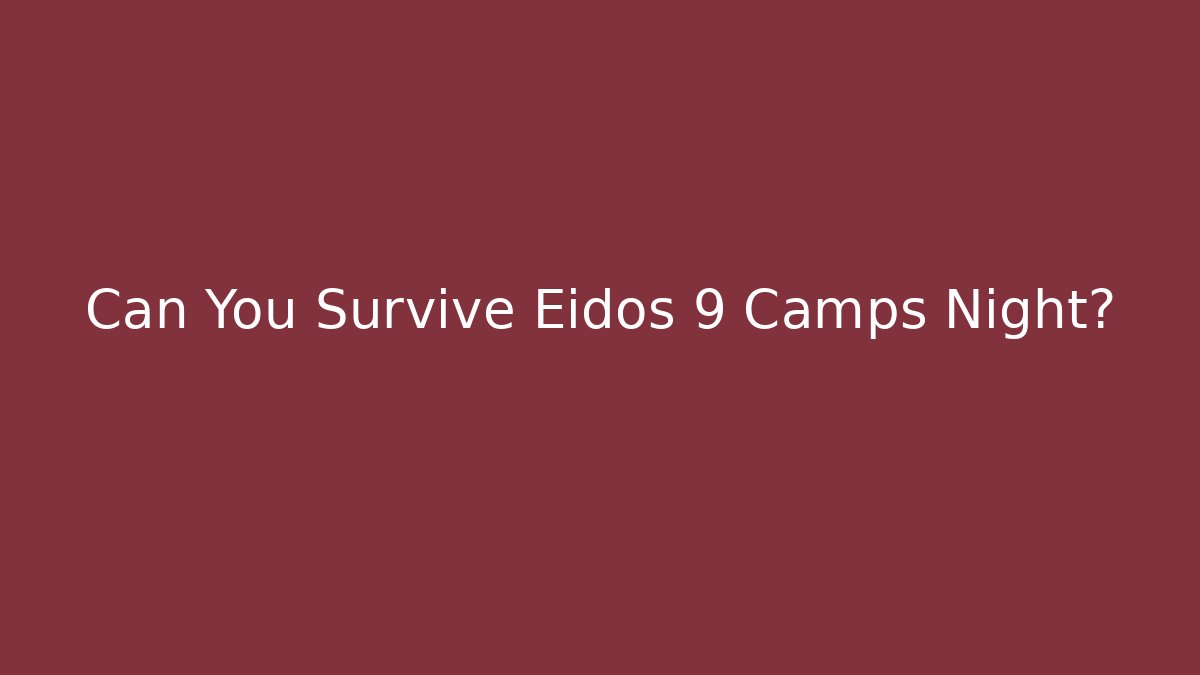 Can You Survive Eidos 9 Camps Night? - Create More Assets