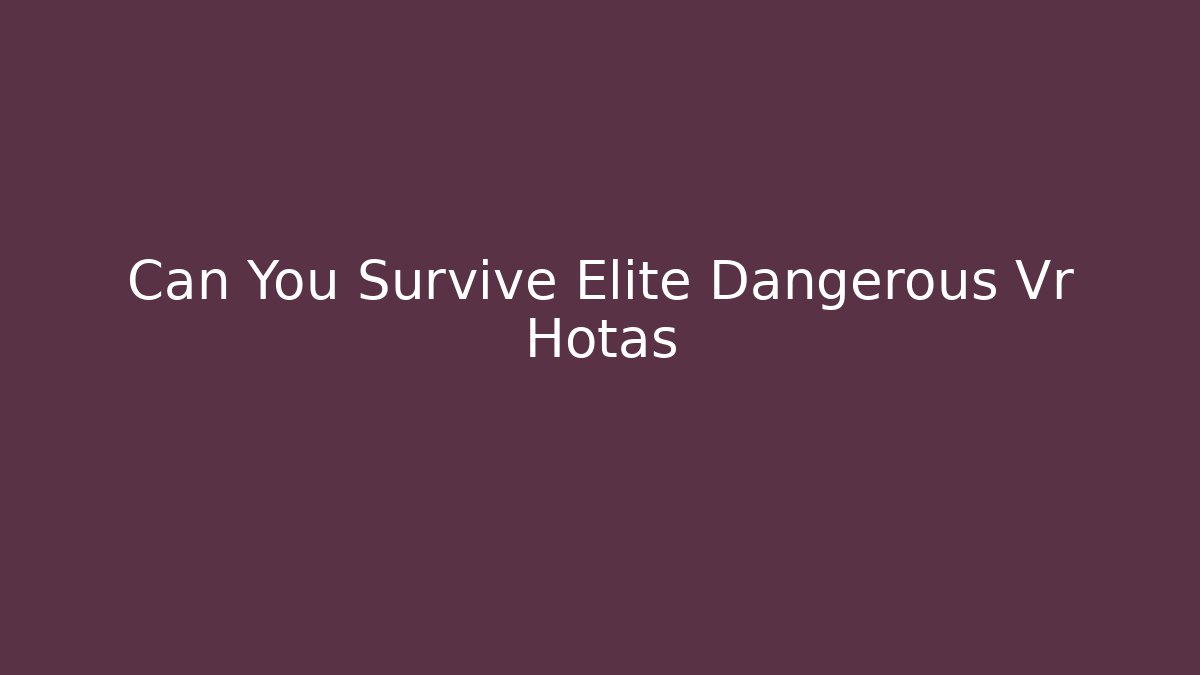 Can You Survive Elite Dangerous Vr Hotas - Create More Assets