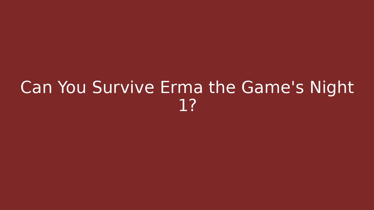 Can You Survive Erma the Game's Night 1?