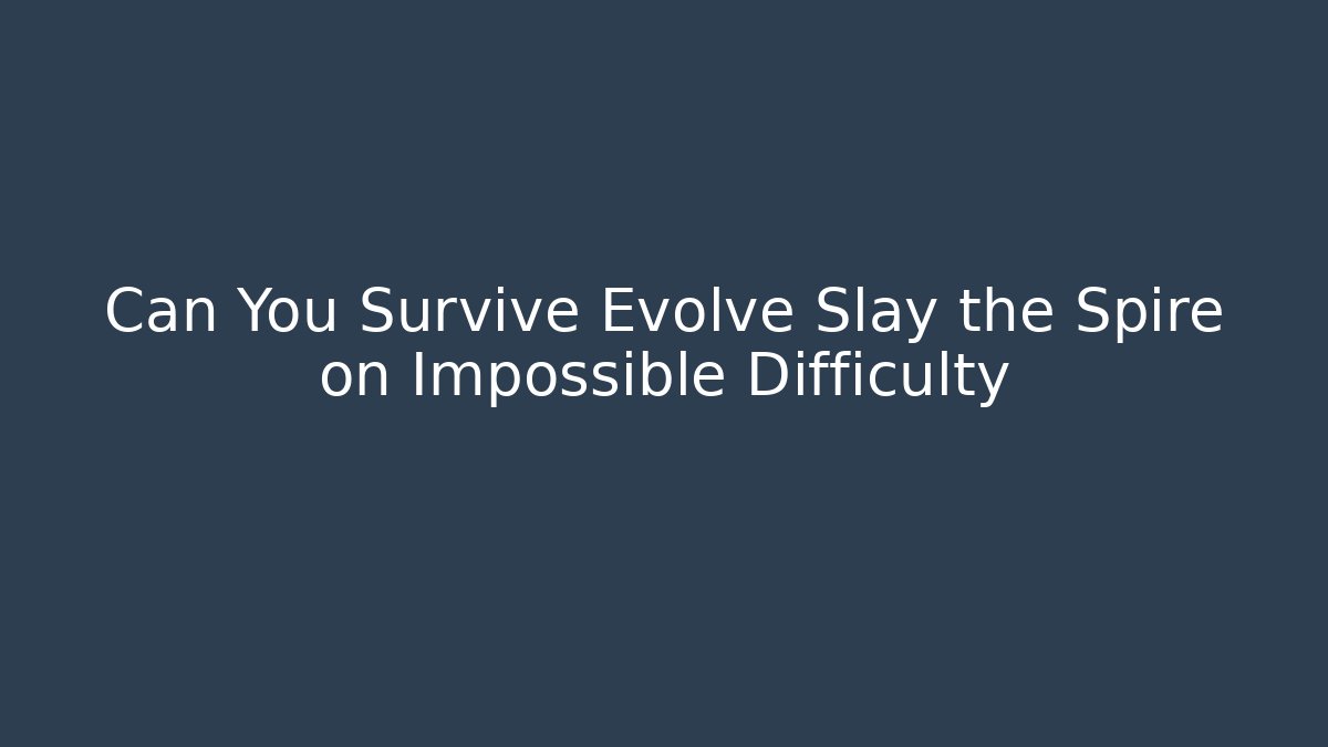 Can You Survive Evolve Slay the Spire on Impossible Difficulty - Create More Assets