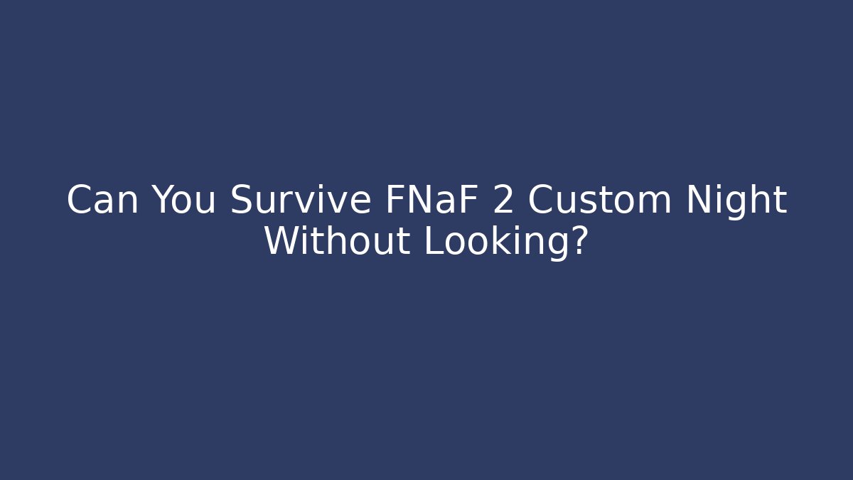 Can You Survive FNaF 2 Custom Night Without Looking?