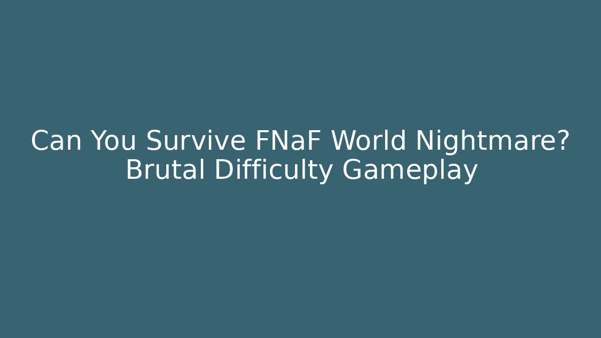Can You Survive FNaF World Nightmare? Brutal Difficulty Gameplay
