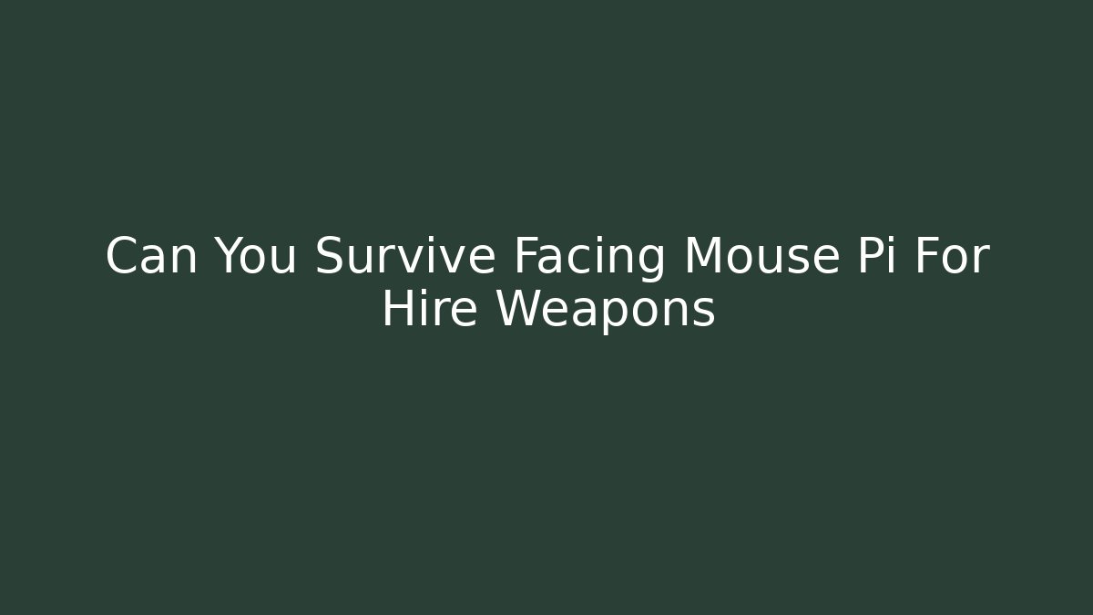 Can You Survive Facing Mouse Pi For Hire Weapons