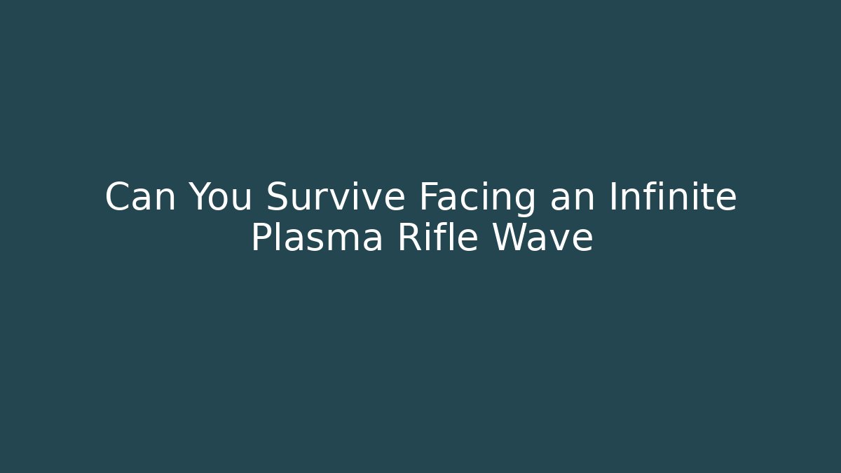 Can You Survive Facing an Infinite Plasma Rifle Wave