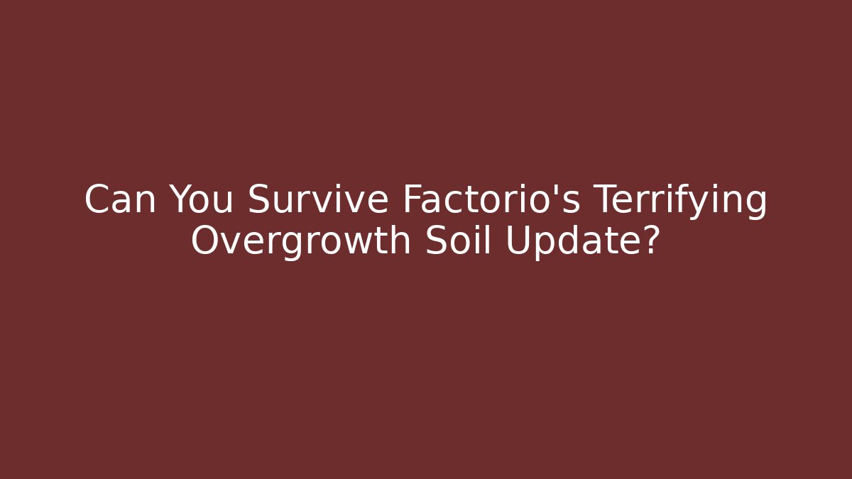 Can You Survive Factorio's Terrifying Overgrowth Soil Update? - Create More Assets