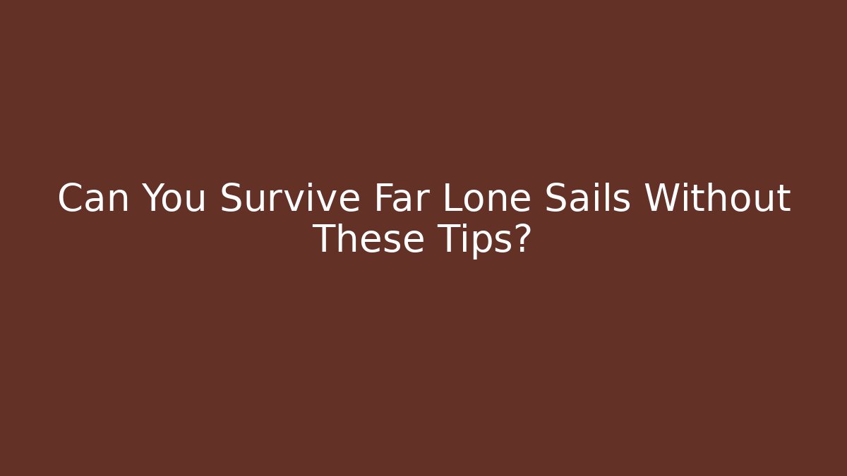Can You Survive Far Lone Sails Without These Tips?
