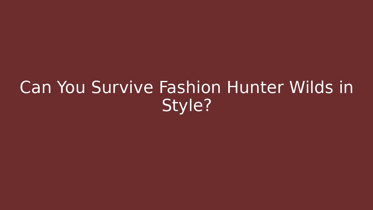 Can You Survive Fashion Hunter Wilds in Style?