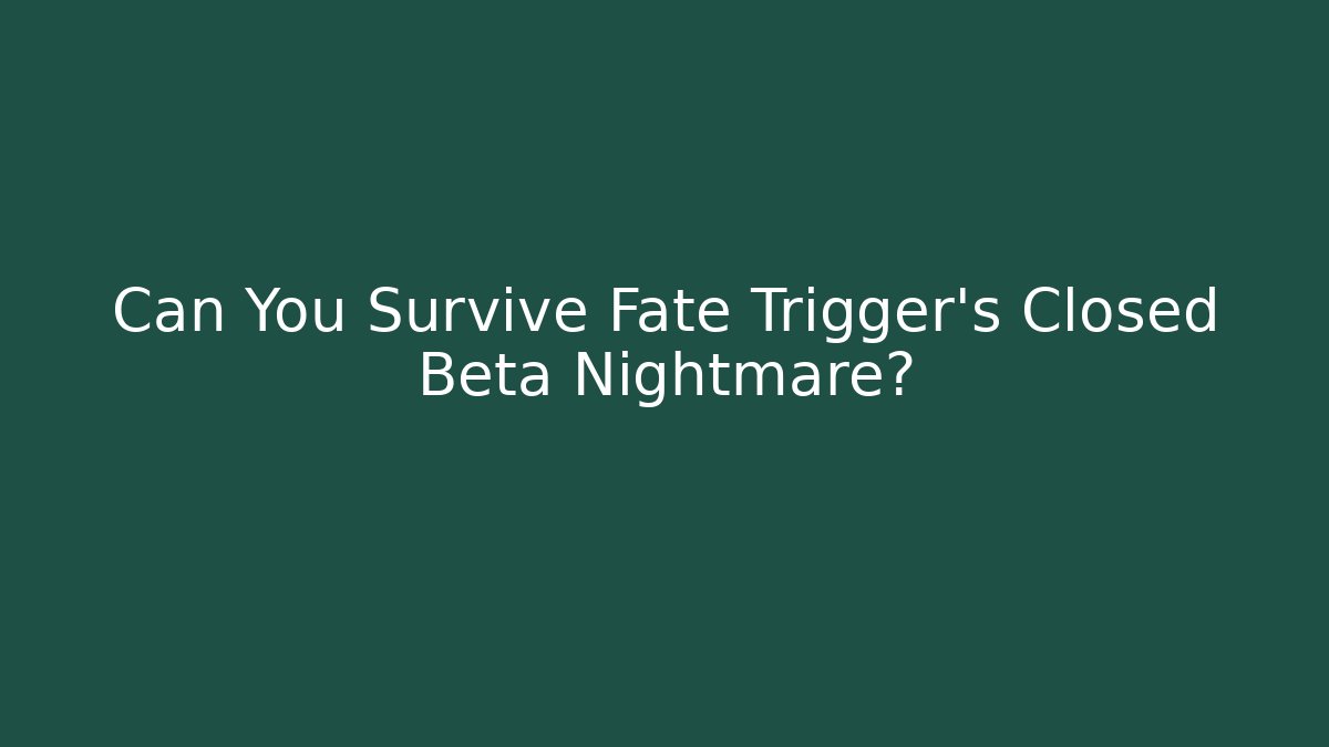 Can You Survive Fate Trigger's Closed Beta Nightmare? - Create More Assets