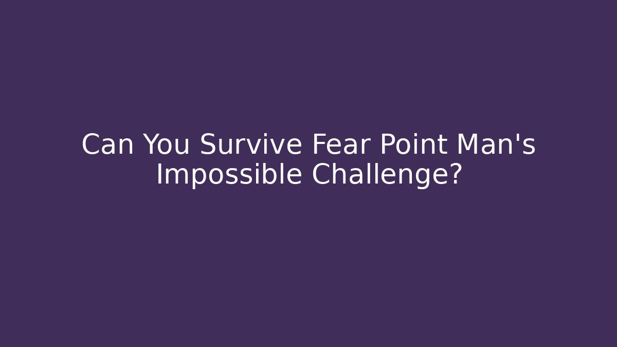 Can You Survive Fear Point Man's Impossible Challenge? - Create More Assets