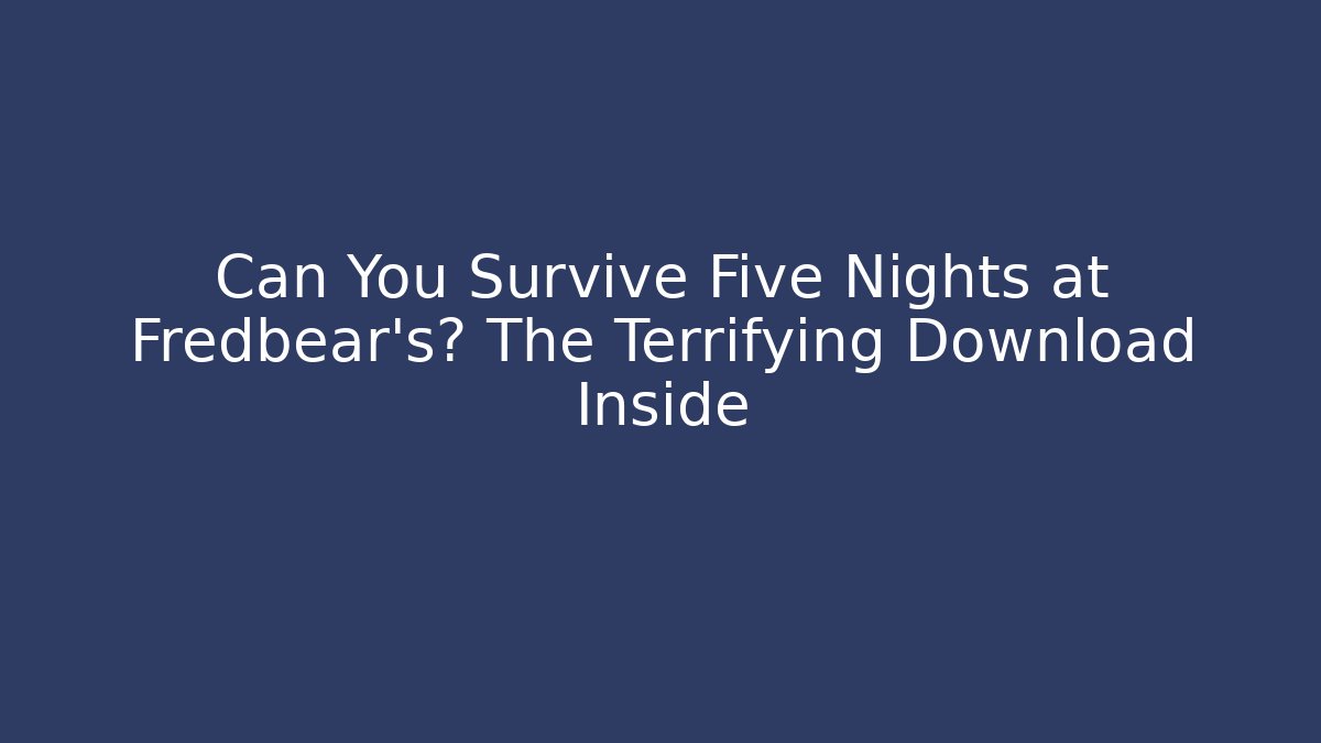 Can You Survive Five Nights at Fredbear's? The Terrifying Download Inside