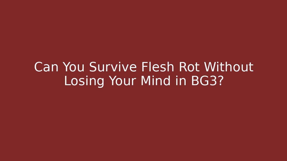 Can You Survive Flesh Rot Without Losing Your Mind in BG3?