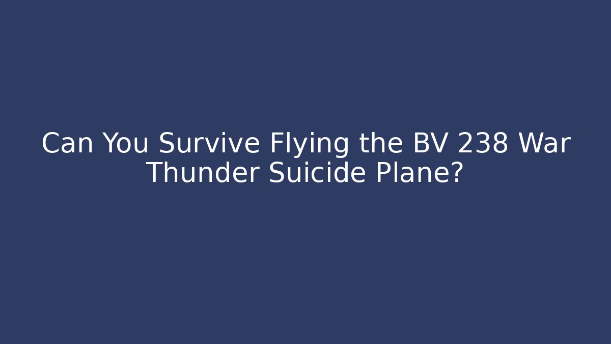 Can You Survive Flying the BV 238 War Thunder Suicide Plane?