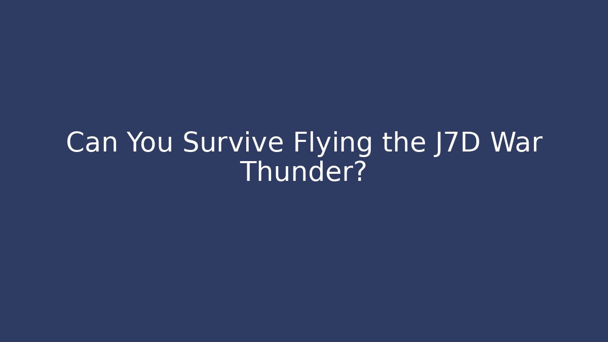 Can You Survive Flying the J7D War Thunder?
