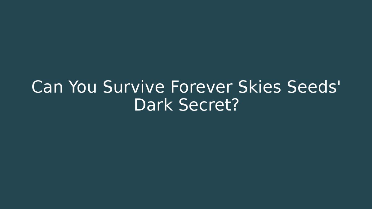 Can You Survive Forever Skies Seeds' Dark Secret?