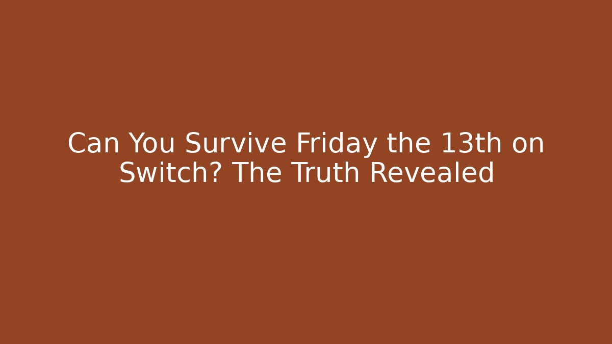 Can You Survive Friday the 13th on Switch? The Truth Revealed