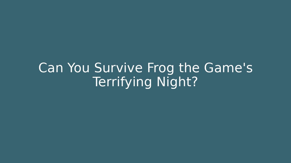 Can You Survive Frog the Game’s Terrifying Night?