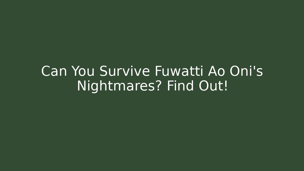 Can You Survive Fuwatti Ao Oni's Nightmares? Find Out!