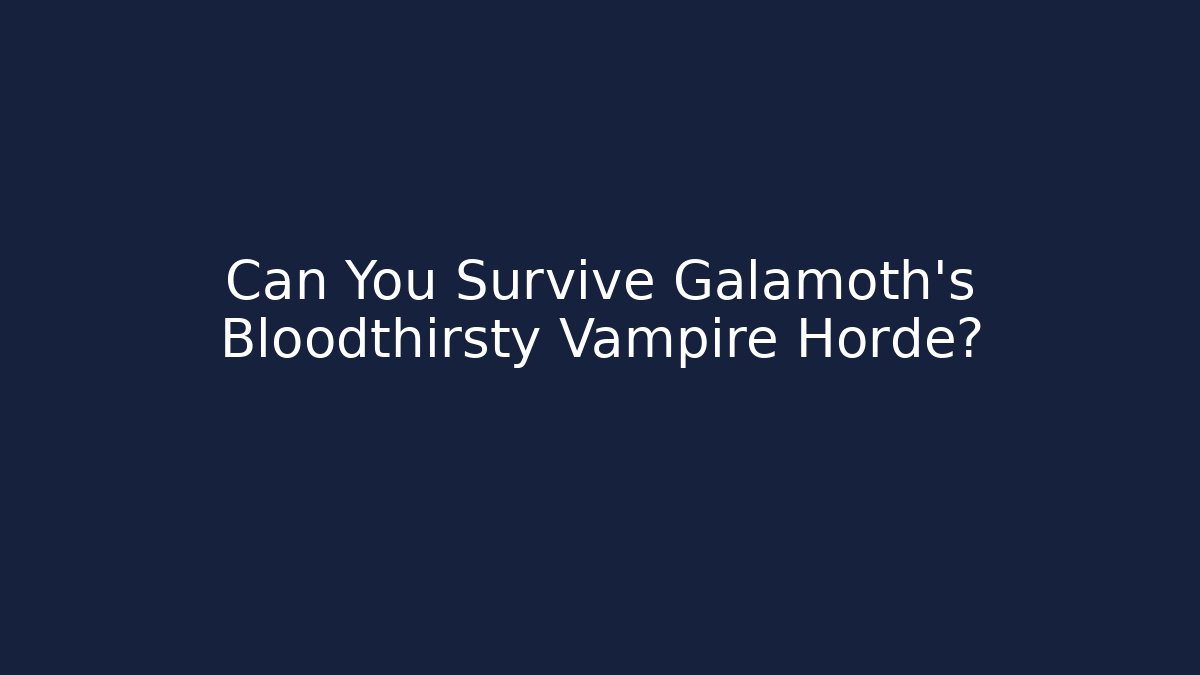 Can You Survive Galamoth's Bloodthirsty Vampire Horde?