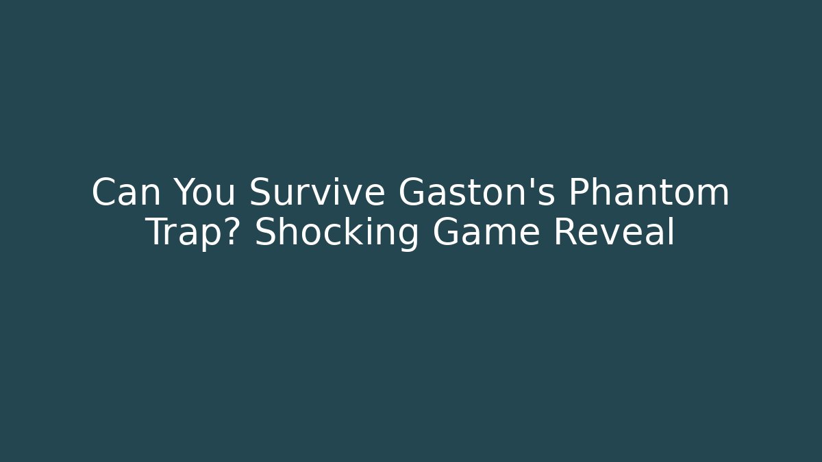 Can You Survive Gaston's Phantom Trap? Shocking Game Reveal