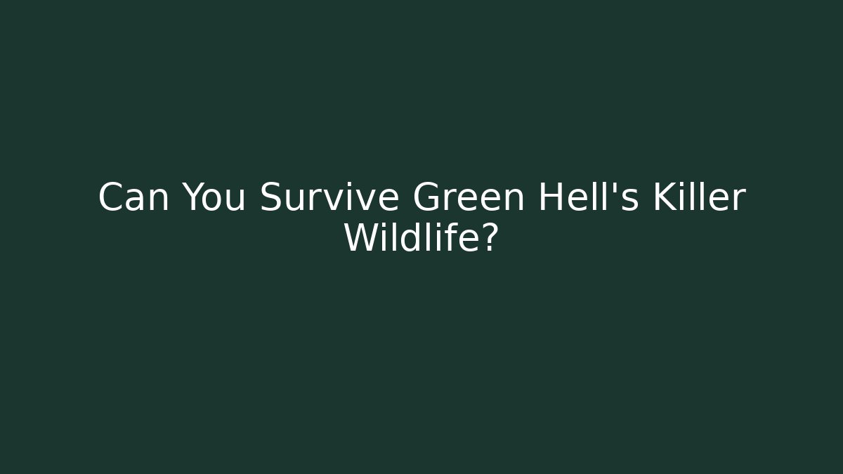 Can You Survive Green Hell’s Killer Wildlife? - Create More Assets