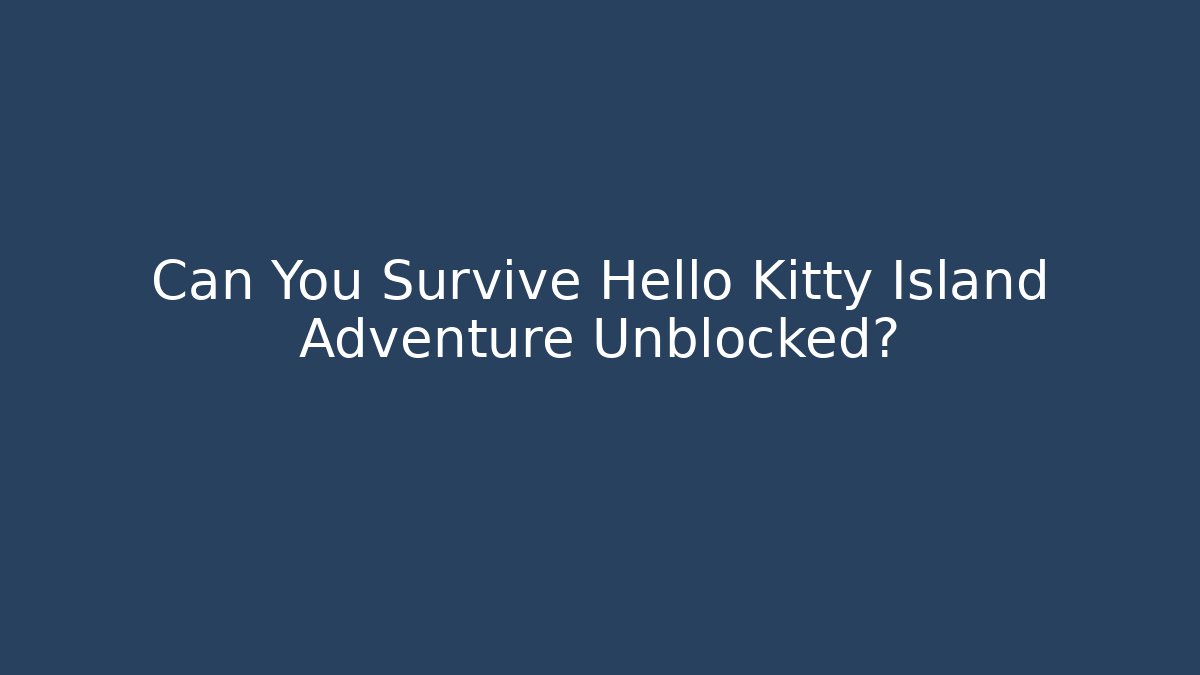 Can You Survive Hello Kitty Island Adventure Unblocked?