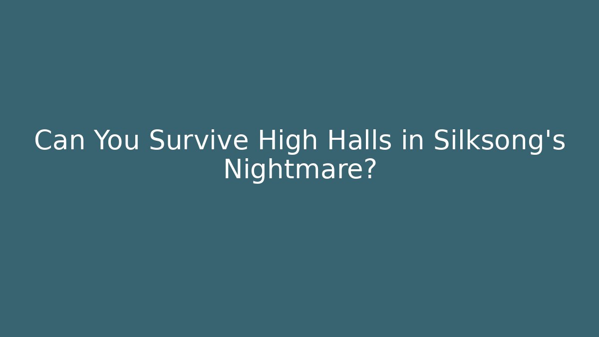 Can You Survive High Halls in Silksong's Nightmare?