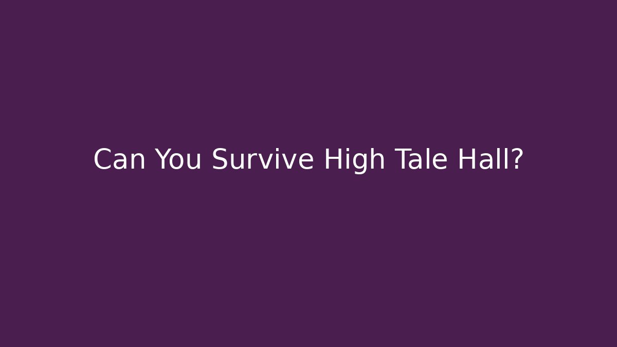 Can You Survive High Tale Hall?