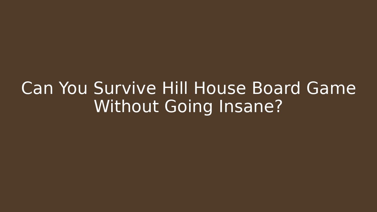 Can You Survive Hill House Board Game Without Going Insane?