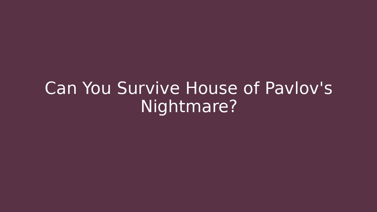 Can You Survive House of Pavlov's Nightmare?
