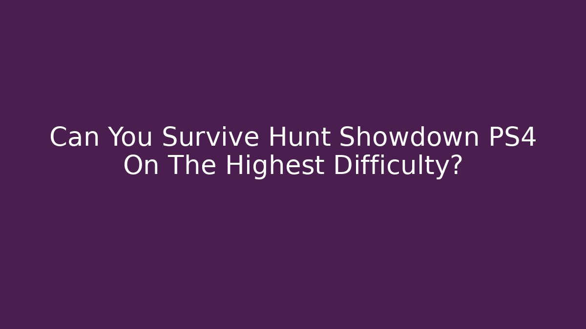 Can You Survive Hunt Showdown PS4 On The Highest Difficulty?