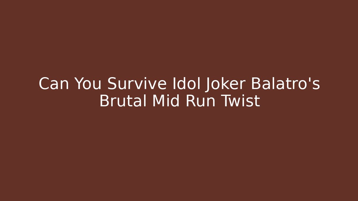 Can You Survive Idol Joker Balatro’s Brutal Mid Run Twist