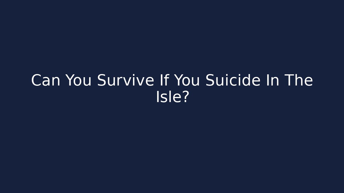 Can You Survive If You Suicide In The Isle?