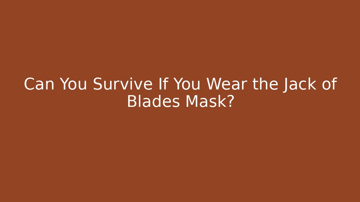 Can You Survive If You Wear the Jack of Blades Mask?