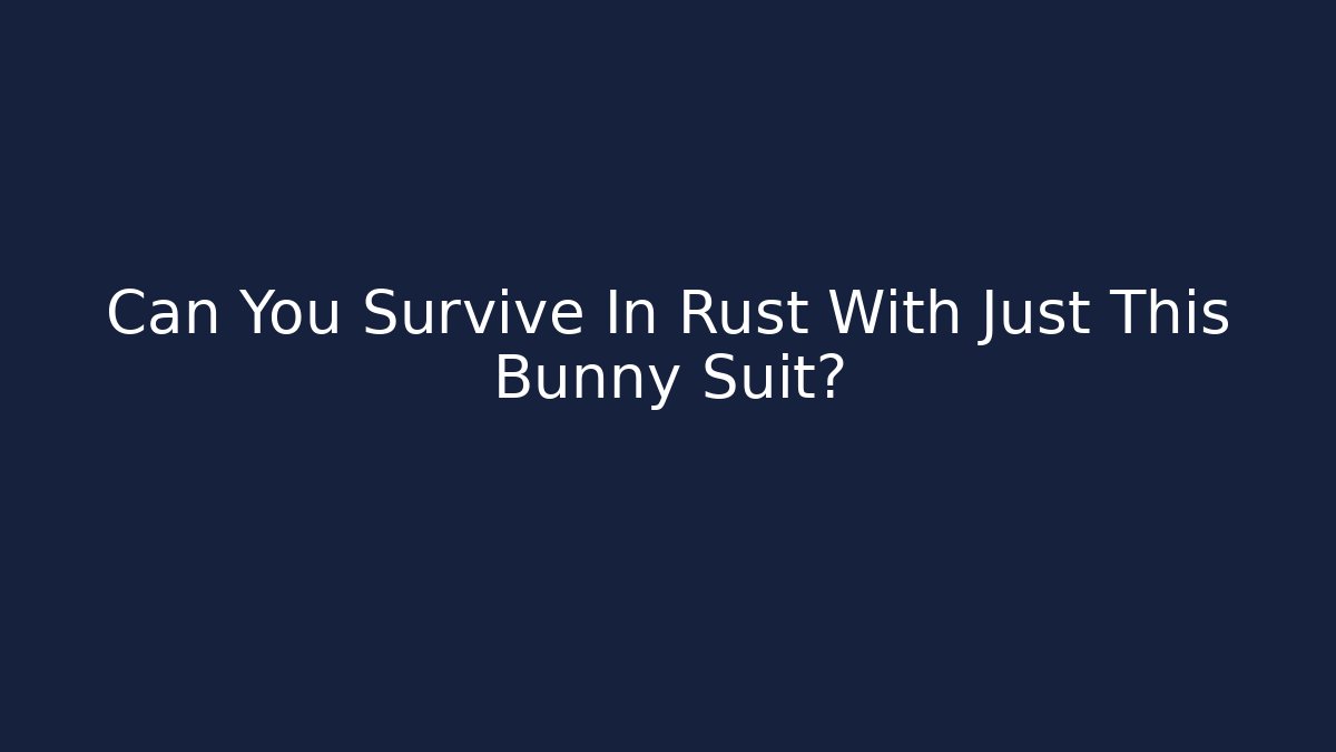 Can You Survive In Rust With Just This Bunny Suit?
